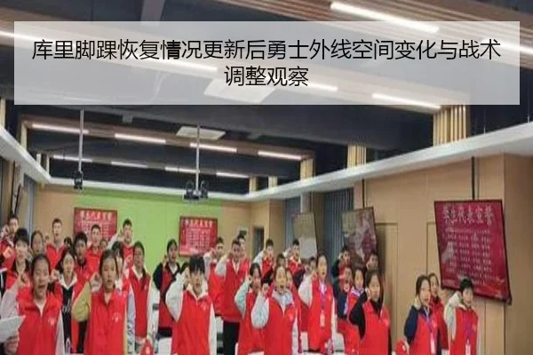 库里脚踝恢复情况更新后勇士外线空间变化与战术调整观察（aoko）