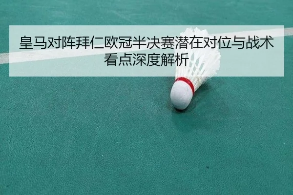 皇马对阵拜仁欧冠半决赛潜在对位与战术看点深度解析 - aoko