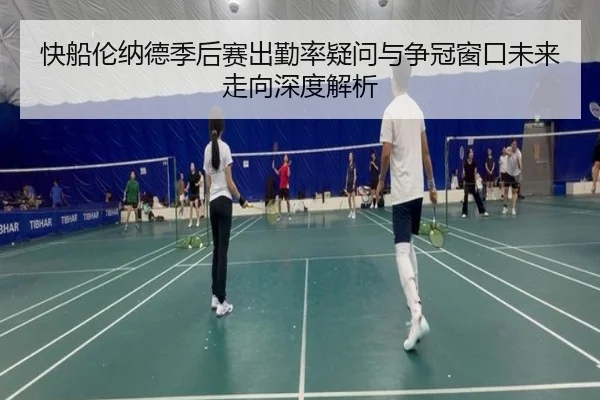 快船伦纳德季后赛出勤率疑问与争冠窗口未来走向深度解析 - aoko
